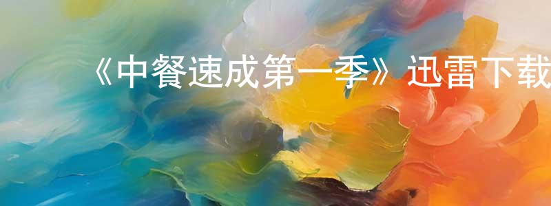 ﻿陈良坤发布﻿《中餐速成第一季》迅雷下载/在线观看-都市情感-美剧天堂